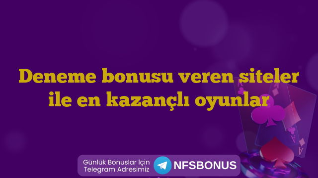Deneme bonusu veren siteler ile en kazançlı oyunlar