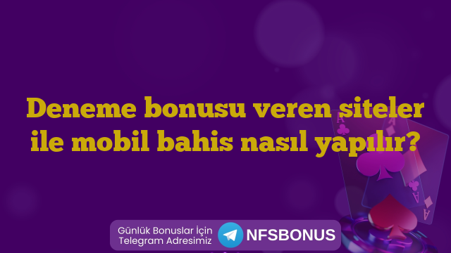 Deneme bonusu veren siteler ile mobil bahis nasıl yapılır?
