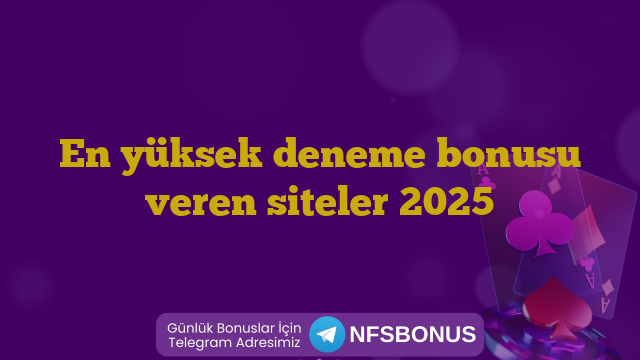 En yüksek deneme bonusu veren siteler 2025